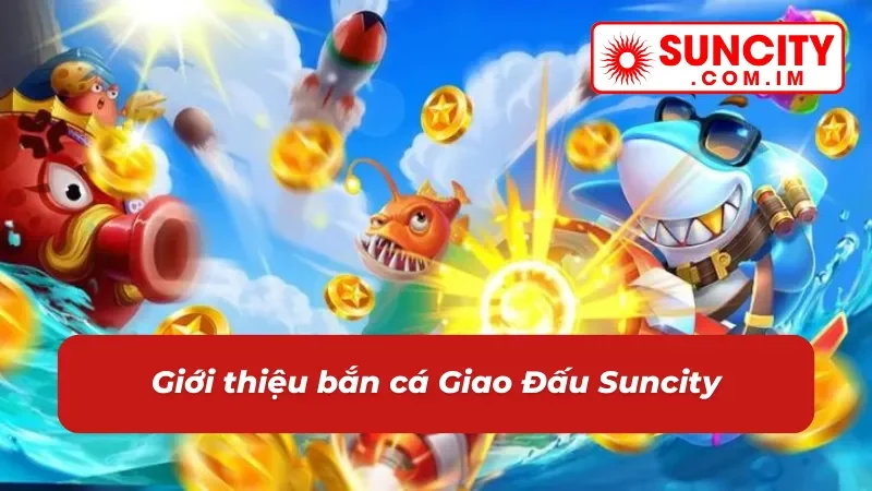Bắn Cá Giao Đấu Suncity - Cuộc Chiến Căng Não Dưới Biển Cả 2 Đôi nét về game bắn cá Giao Đấu Suncity