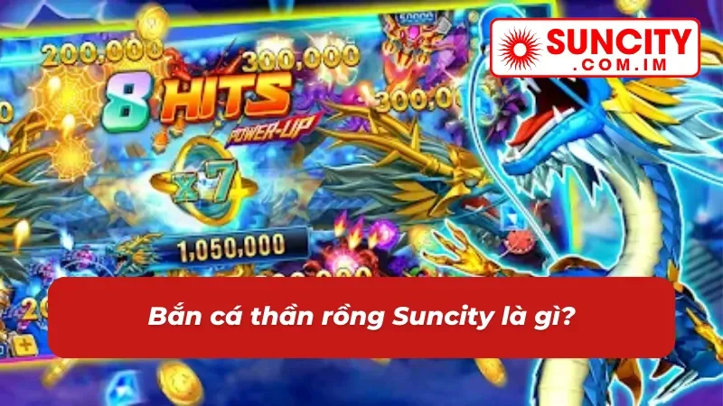 Bắn Cá Thần Rồng Suncity - Trải Nghiệm Săn Thưởng Lôi Cuốn Nhất 2025 2 Sơ lược về siêu phẩm bắn cá thần rồng