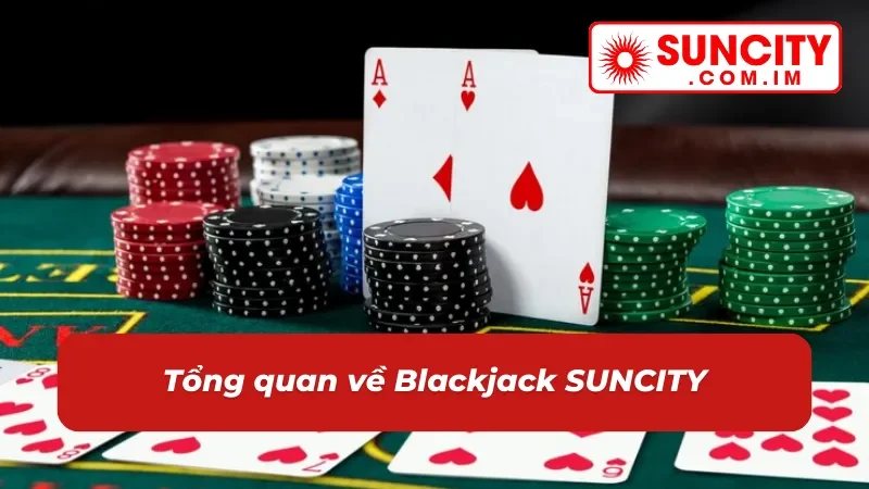 Blackjack SUNCITY: Chinh Phục Thắng Lớn Với Game Bài Cân Não 2 Đôi nét về game casino Blackjack