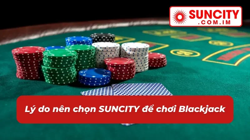 Blackjack SUNCITY: Chinh Phục Thắng Lớn Với Game Bài Cân Não 4 Sức hút của game casino Blackjack tại nhà cái