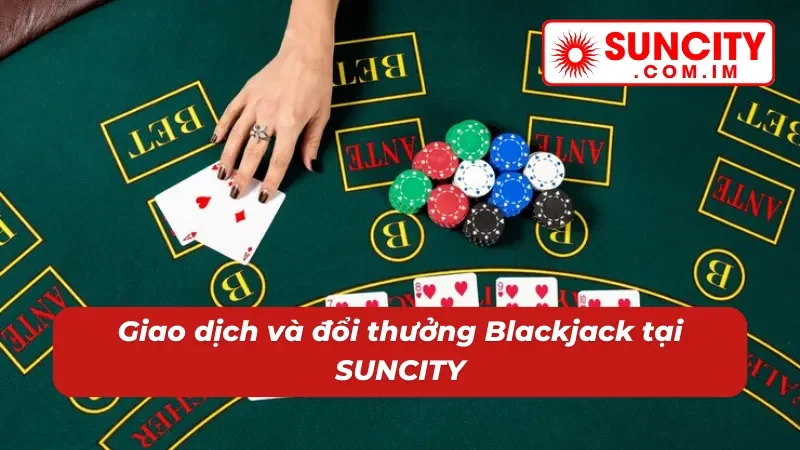 Blackjack SUNCITY: Chinh Phục Thắng Lớn Với Game Bài Cân Não 6 Giao dịch tích hợp tiện lợi để chơi Blackjack hiệu quả