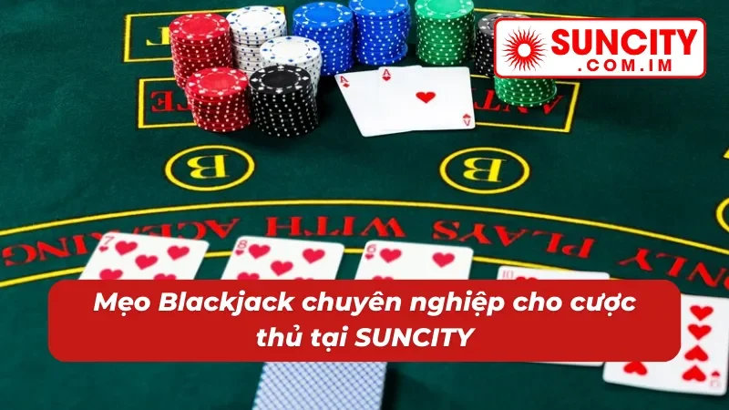 Blackjack SUNCITY: Chinh Phục Thắng Lớn Với Game Bài Cân Não 7 Thắng lớn cùng Blackjack với những mẹo chơi đẳng cấp