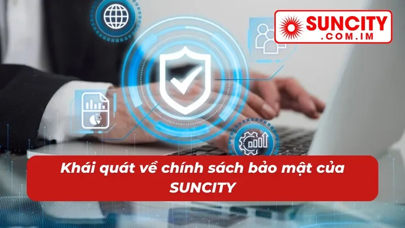 Chính Sách Bảo Mật SUNCITY Đảm Bảo Thông Tin An Toàn Tuyệt Đối 1 Nội dung về chính sách bảo mật