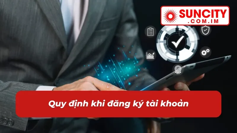 Chính Sách Bảo Mật SUNCITY Đảm Bảo Thông Tin An Toàn Tuyệt Đối 2 Chính sách bảo mật quy định về đăng ký tài khoản