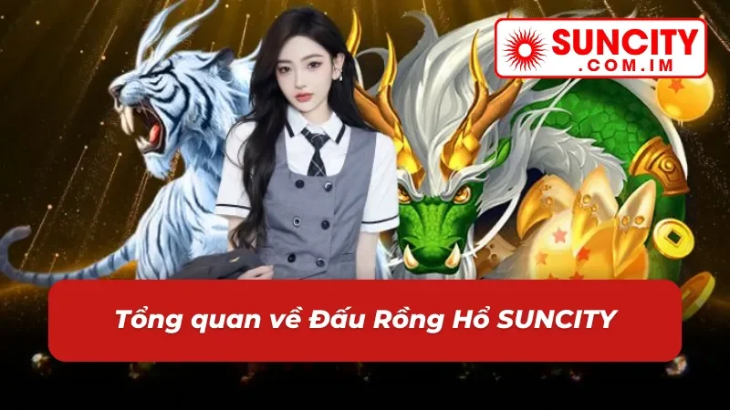 Đấu Rồng Hổ SUNCITY – Nổ Hũ Đỉnh Cao Cho Cược Thủ Hiện Đại 2 Đôi nét về nổ hũ Đấu Rồng Hổ tại nhà cái