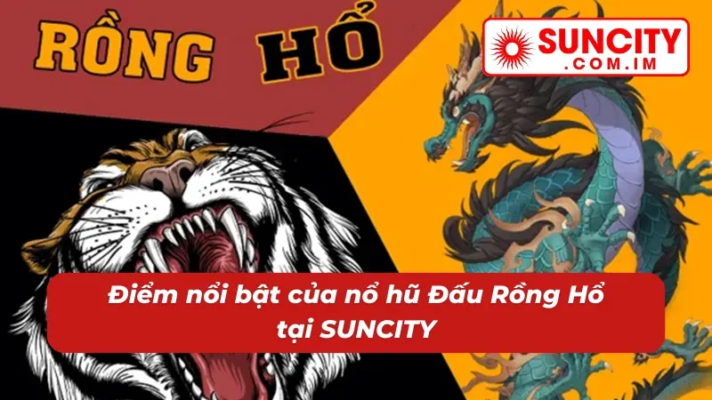 Đấu Rồng Hổ SUNCITY – Nổ Hũ Đỉnh Cao Cho Cược Thủ Hiện Đại 3 Săn hũ Đấu Rồng Hổ đỉnh cao