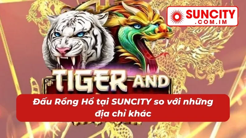 Đấu Rồng Hổ SUNCITY – Nổ Hũ Đỉnh Cao Cho Cược Thủ Hiện Đại 7 Siêu phẩm nổ hũ Đấu Rồng Hổ từ nhà cái