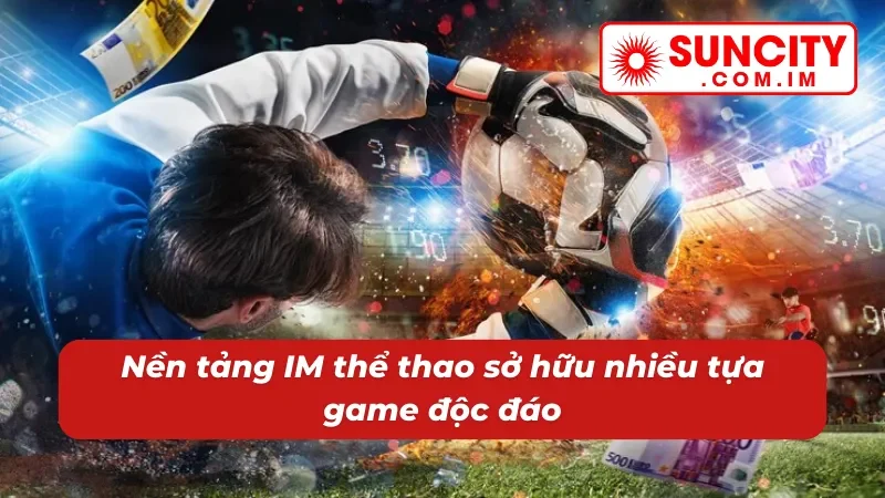 IM Thể Thao SUNCITY - Cá Cược Thể Thao Đỉnh Cao Mỗi Ngày 5 IM thể thao có nhiều trò chơi cá cược mới lạ