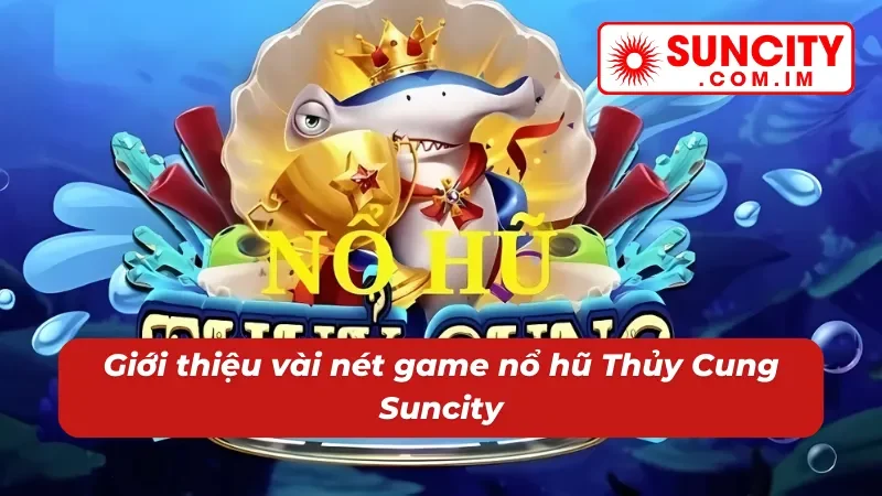 Nổ hũ Thủy Cung Suncity - Đắm Chìm Trong Kho Báu Jackpot 2 Sơ lược nổ hũ Thủy Cung trực tuyến