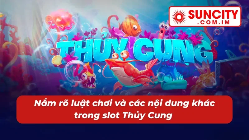 Nổ hũ Thủy Cung Suncity - Đắm Chìm Trong Kho Báu Jackpot 3 Chi tiết về cách chơi và các thông tin khác trong nổ hũ Thủy Cung