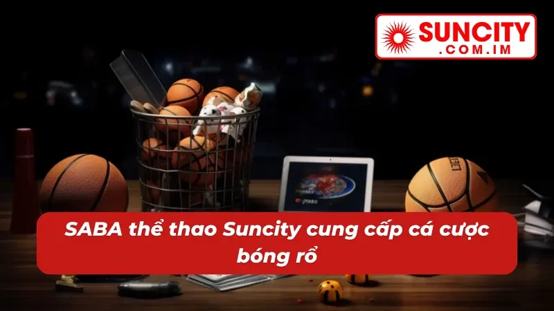 SABA Thể Thao Suncity - Địa Chỉ Giải Trí Vạn Người Mê 4 Bóng rổ SABA Thể Thao