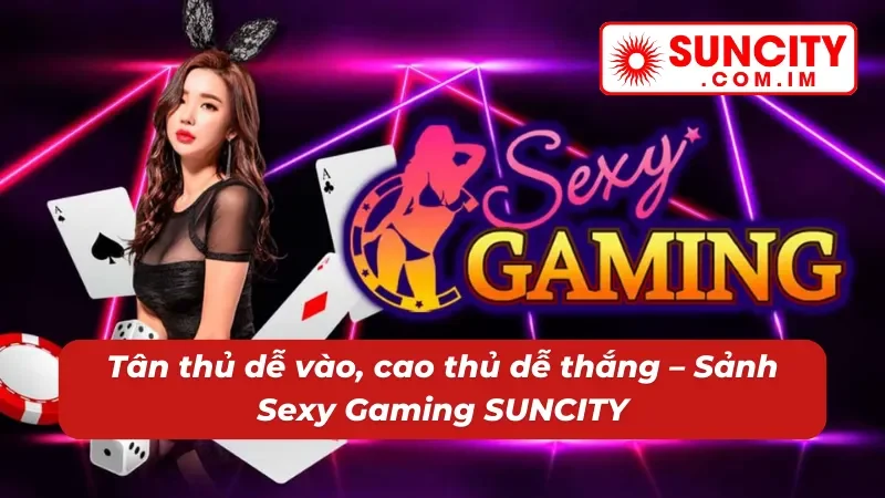Sexy Gaming SUNCITY: Sảnh Casino Khiến Anh Em Phải "Đổ Gục" 4 Cảm giác “cháy” cùng game – Sexy Gaming SUNCITY
