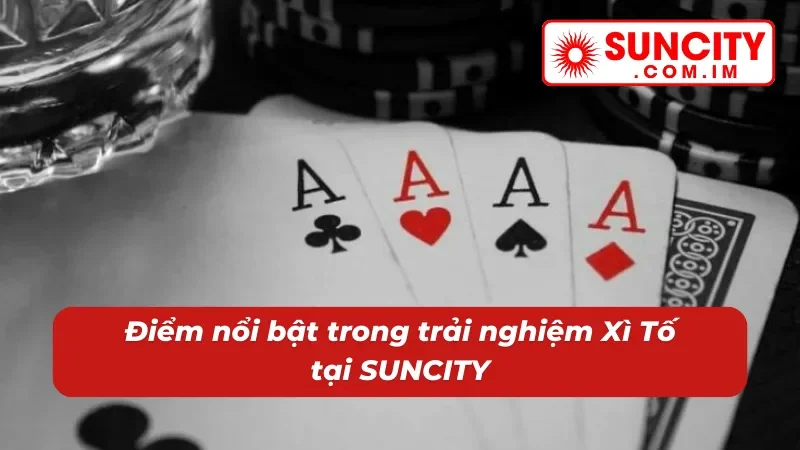 Xì Tố SUNCITY – Game Bài Đổi Thưởng Với Sức Hút Khó Cưỡng 3 Điểm nhấn trong trải nghiệm Xì Tố tại nhà cái